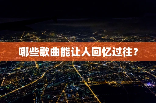 哪些歌曲能让人回忆过往？