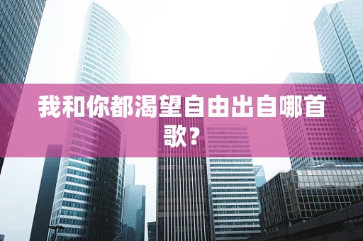 我和你都渴望自由出自哪首歌？
