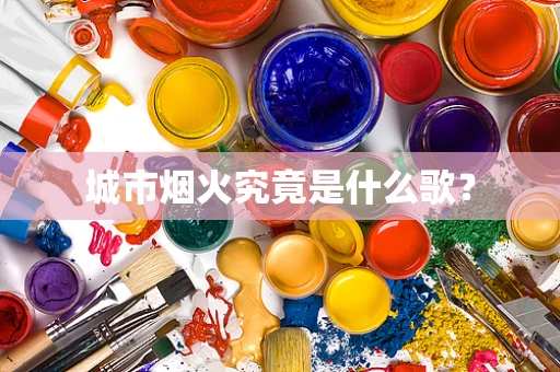城市烟火究竟是什么歌？