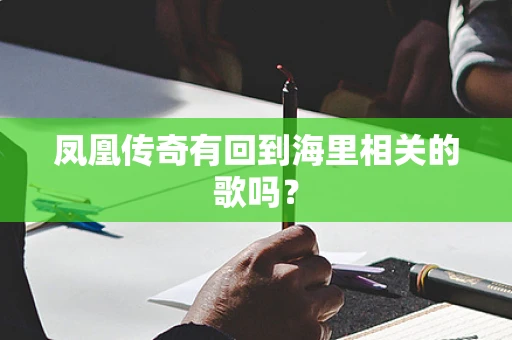 凤凰传奇有回到海里相关的歌吗？