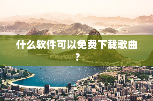 什么软件可以免费下载歌曲？