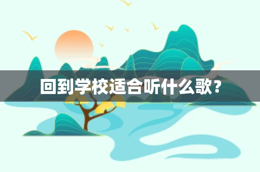 回到学校适合听什么歌？