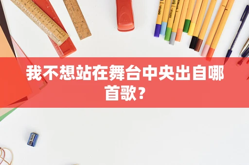 我不想站在舞台中央出自哪首歌？
