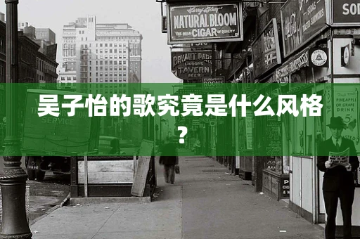 吴子怡的歌究竟是什么风格？