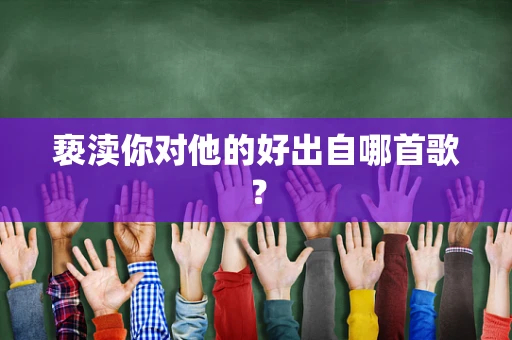 亵渎你对他的好出自哪首歌？