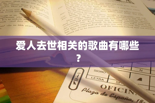爱人去世相关的歌曲有哪些？