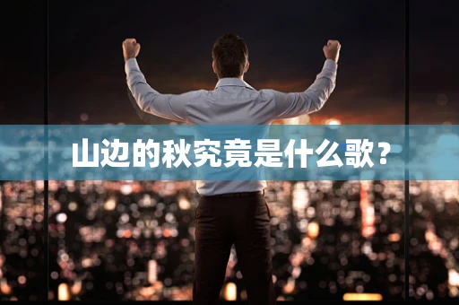 山边的秋究竟是什么歌？