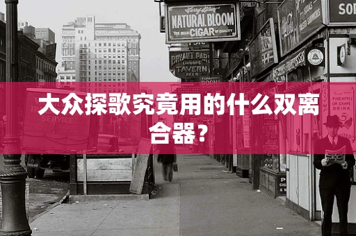大众探歌究竟用的什么双离合器？