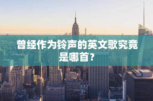曾经作为铃声的英文歌究竟是哪首？
