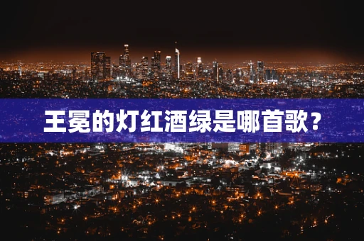 王冕的灯红酒绿是哪首歌？