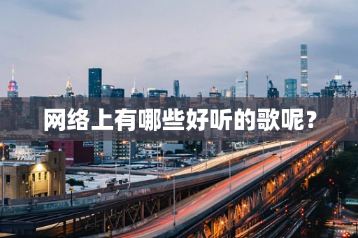 网络上有哪些好听的歌呢？