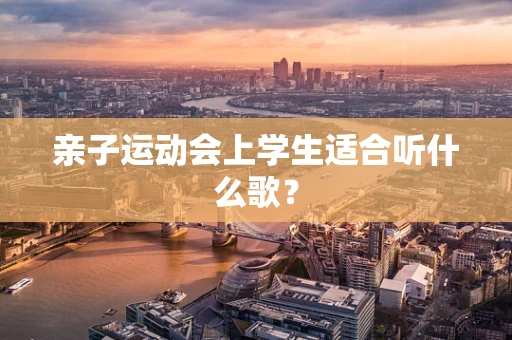 亲子运动会上学生适合听什么歌？