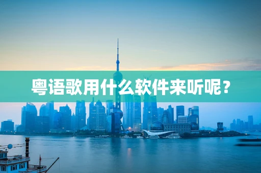 粤语歌用什么软件来听呢？