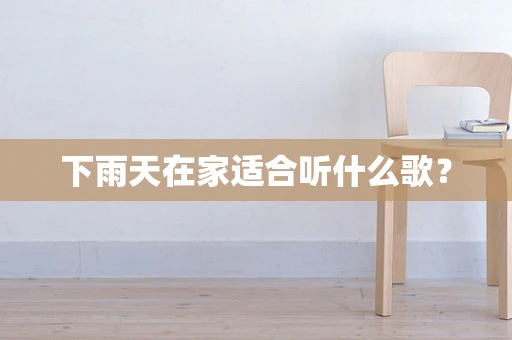 下雨天在家适合听什么歌？