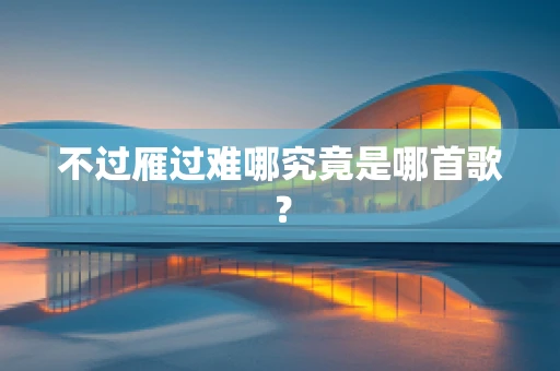 不过雁过难哪究竟是哪首歌？
