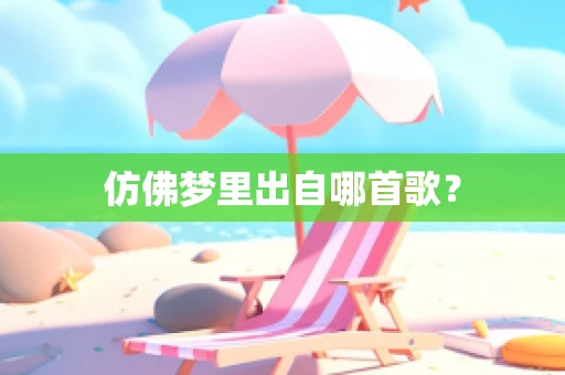 仿佛梦里出自哪首歌？