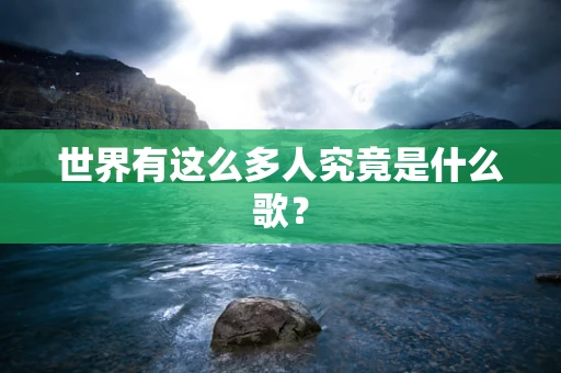 世界有这么多人究竟是什么歌？