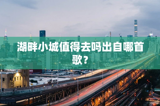 湖畔小城值得去吗出自哪首歌？