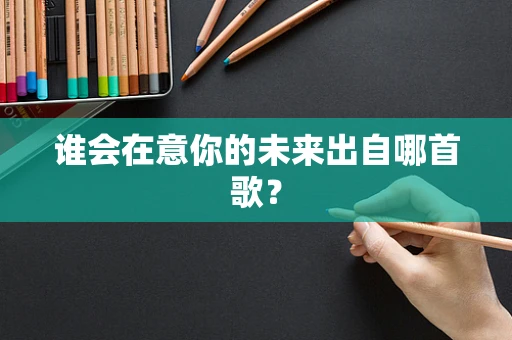 谁会在意你的未来出自哪首歌？