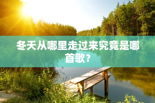 冬天从哪里走过来究竟是哪首歌？