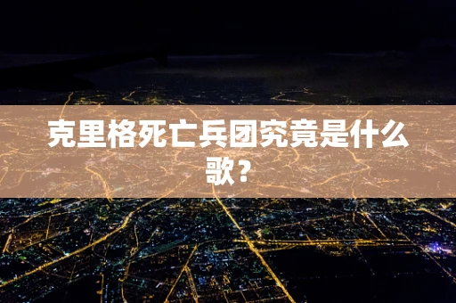 克里格死亡兵团究竟是什么歌？