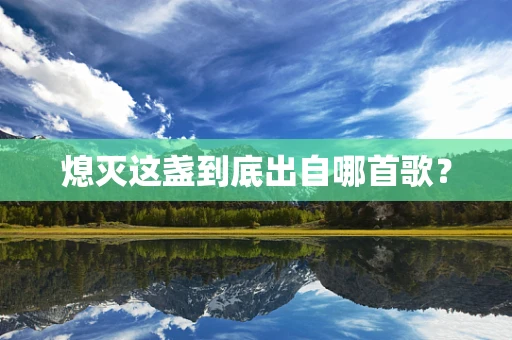 熄灭这盏到底出自哪首歌？