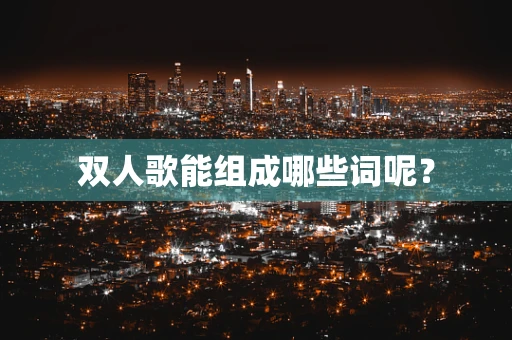 双人歌能组成哪些词呢？
