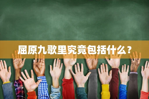 屈原九歌里究竟包括什么？