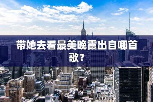 带她去看最美晚霞出自哪首歌？