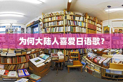 为何大陆人喜爱日语歌？