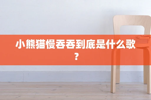 小熊猫慢吞吞到底是什么歌？