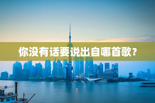 你没有话要说出自哪首歌？