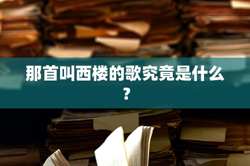 那首叫西楼的歌究竟是什么？