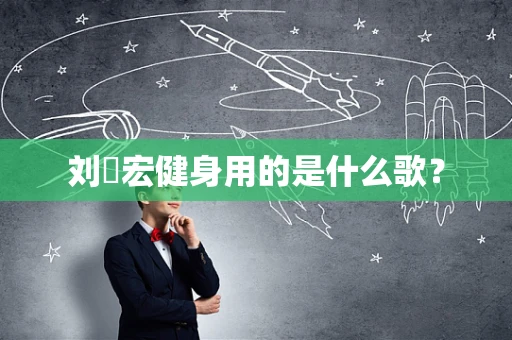 刘畊宏健身用的是什么歌？