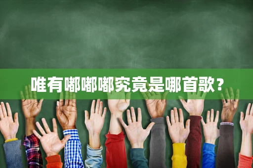 唯有嘟嘟嘟究竟是哪首歌？