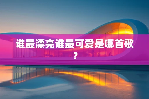 谁最漂亮谁最可爱是哪首歌？