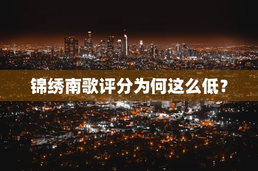 锦绣南歌评分为何这么低？