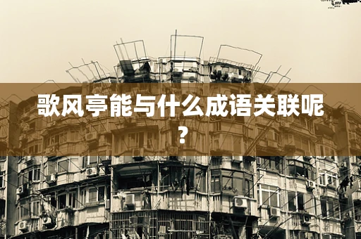 歌风亭能与什么成语关联呢？