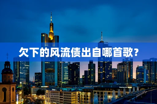欠下的风流债出自哪首歌？