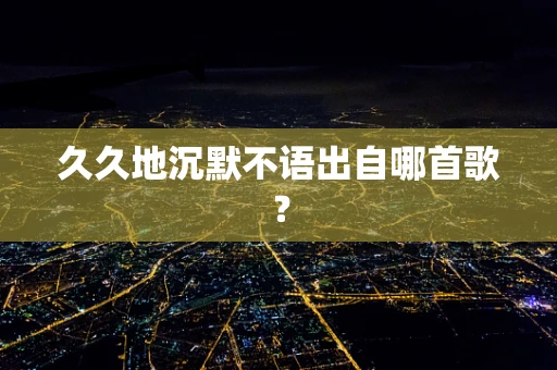 久久地沉默不语出自哪首歌？