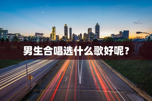 男生合唱选什么歌好呢？