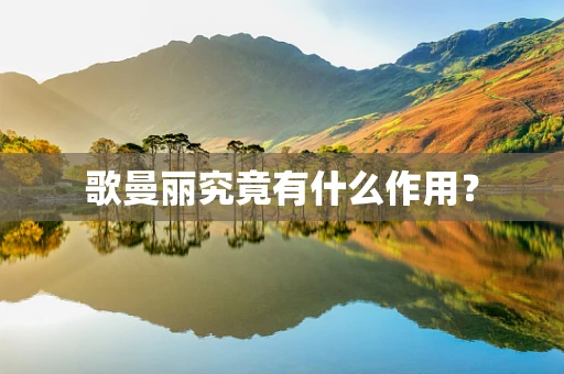 歌曼丽究竟有什么作用？