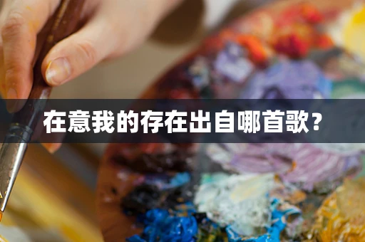 在意我的存在出自哪首歌？