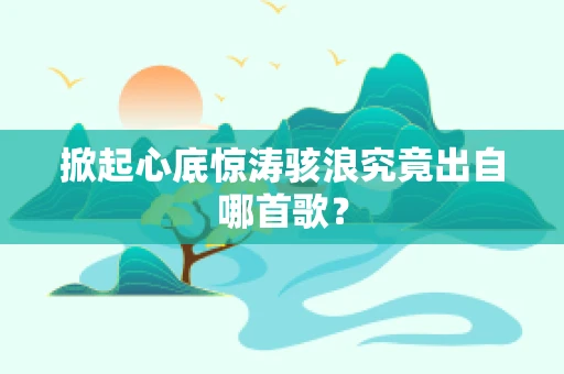 掀起心底惊涛骇浪究竟出自哪首歌？