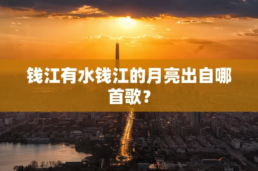 钱江有水钱江的月亮出自哪首歌？