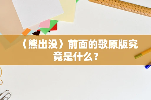 〈熊出没〉前面的歌原版究竟是什么？