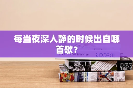 每当夜深人静的时候出自哪首歌？