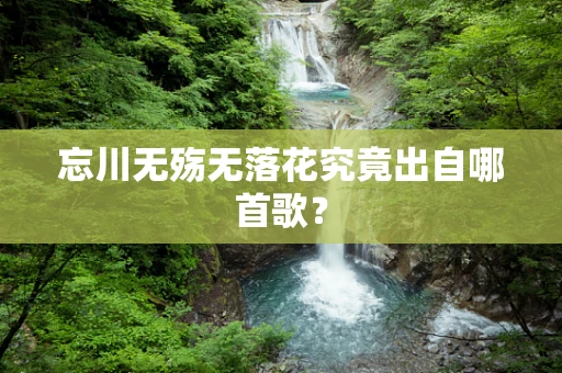 忘川无殇无落花究竟出自哪首歌？