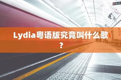 Lydia粤语版究竟叫什么歌？