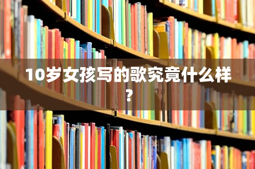 10岁女孩写的歌究竟什么样？